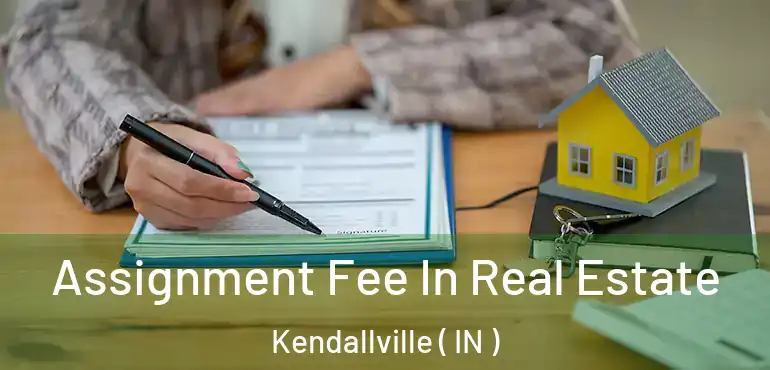  Assignment Fee In Real Estate Kendallville ( IN )
