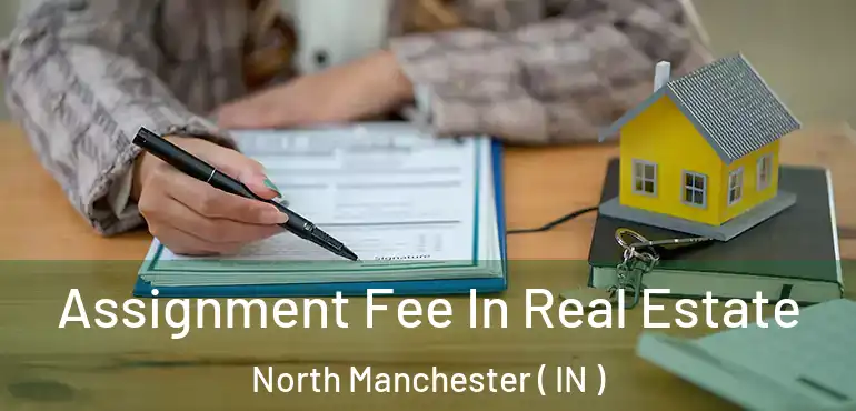 Assignment Fee In Real Estate North Manchester ( IN )