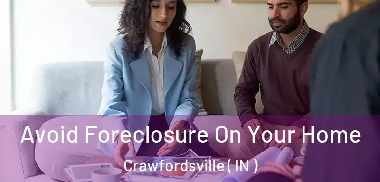  Avoid Foreclosure On Your Home Crawfordsville ( IN )