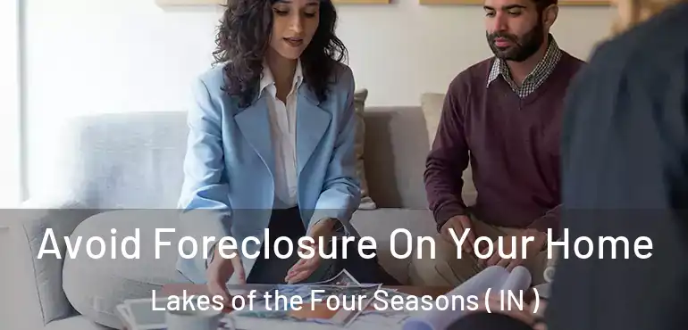  Avoid Foreclosure On Your Home Lakes of the Four Seasons ( IN )