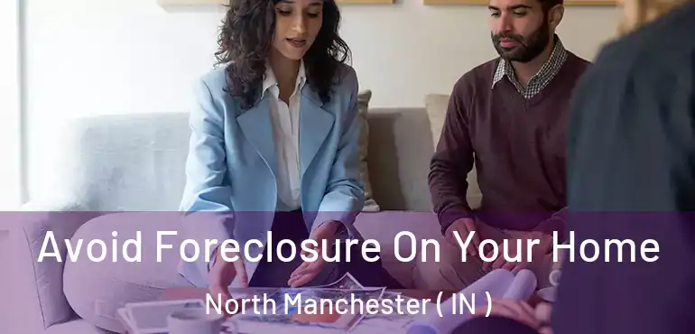  Avoid Foreclosure On Your Home North Manchester ( IN )