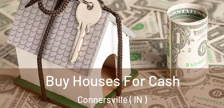  Buy Houses For Cash Connersville ( IN )