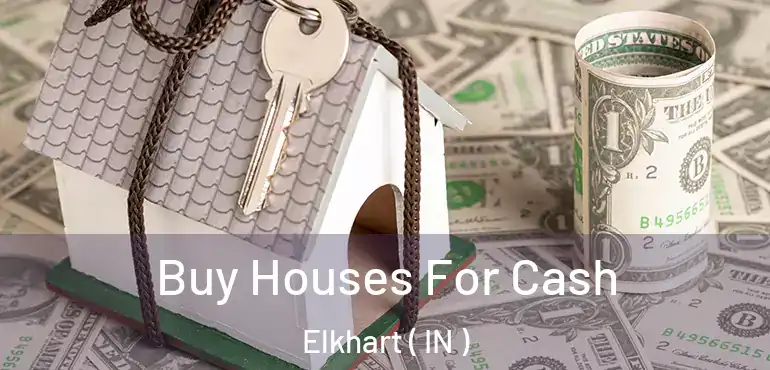  Buy Houses For Cash Elkhart ( IN )