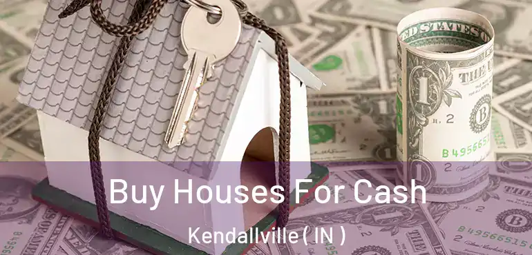  Buy Houses For Cash Kendallville ( IN )