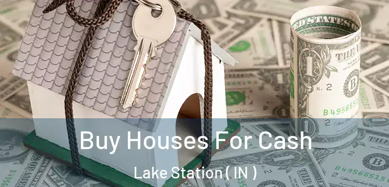  Buy Houses For Cash Lake Station ( IN )