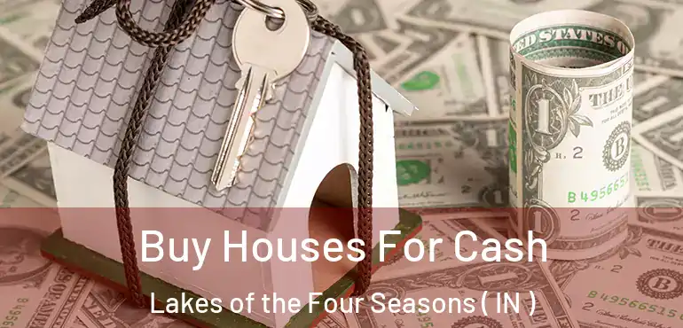  Buy Houses For Cash Lakes of the Four Seasons ( IN )