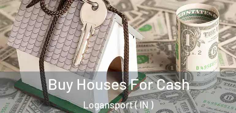  Buy Houses For Cash Logansport ( IN )
