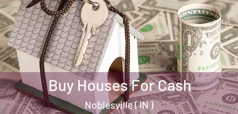  Buy Houses For Cash Noblesville ( IN )