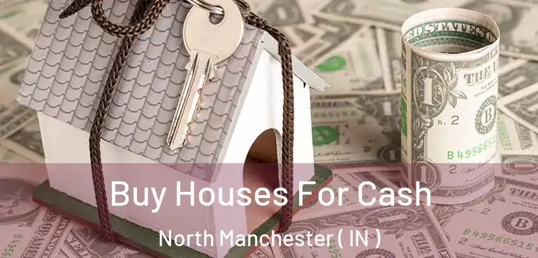  Buy Houses For Cash North Manchester ( IN )