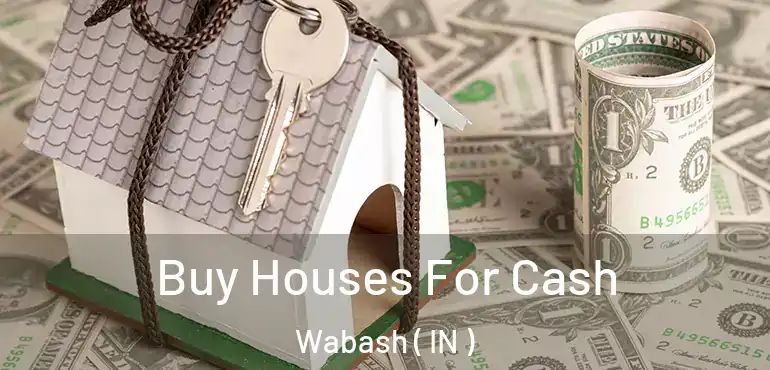  Buy Houses For Cash Wabash ( IN )