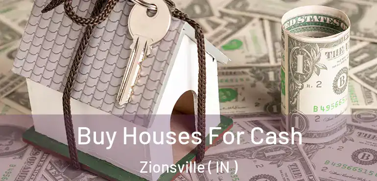  Buy Houses For Cash Zionsville ( IN )