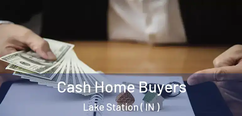  Cash Home Buyers Lake Station ( IN )