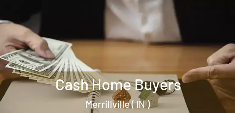  Cash Home Buyers Merrillville ( IN )