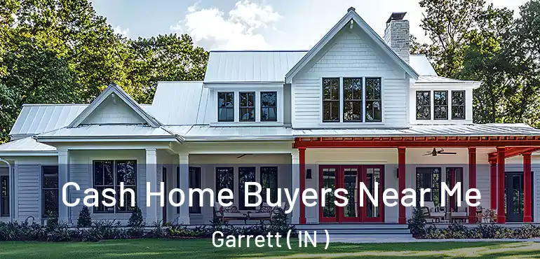  Cash Home Buyers Near Me Garrett ( IN )