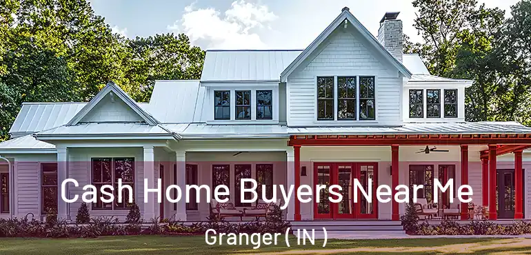  Cash Home Buyers Near Me Granger ( IN )
