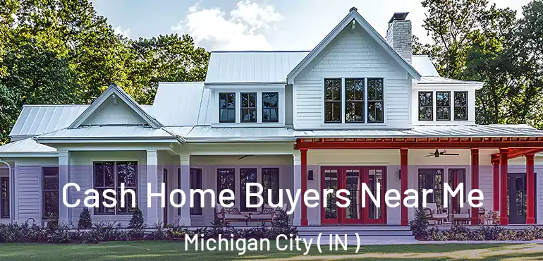  Cash Home Buyers Near Me Michigan City ( IN )