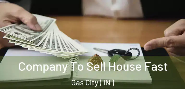  Company To Sell House Fast Gas City ( IN )