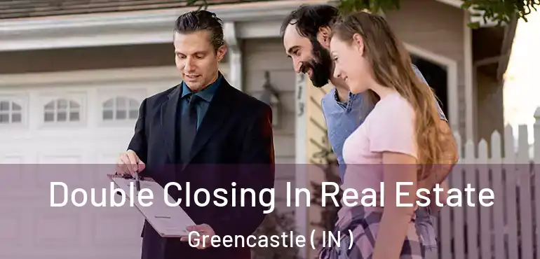  Double Closing In Real Estate Greencastle ( IN )