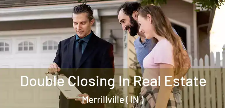  Double Closing In Real Estate Merrillville ( IN )
