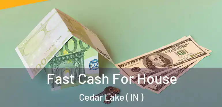  Fast Cash For House Cedar Lake ( IN )