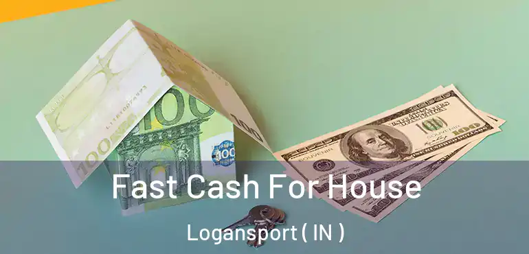  Fast Cash For House Logansport ( IN )