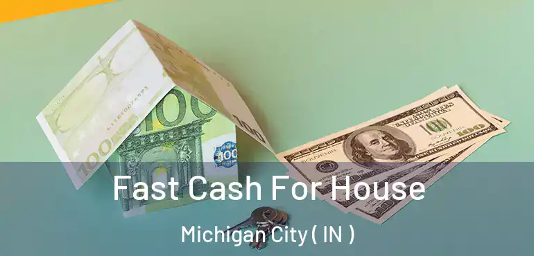  Fast Cash For House Michigan City ( IN )