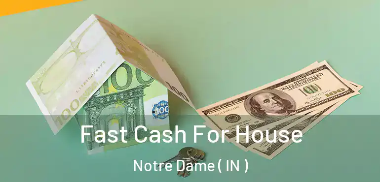  Fast Cash For House Notre Dame ( IN )