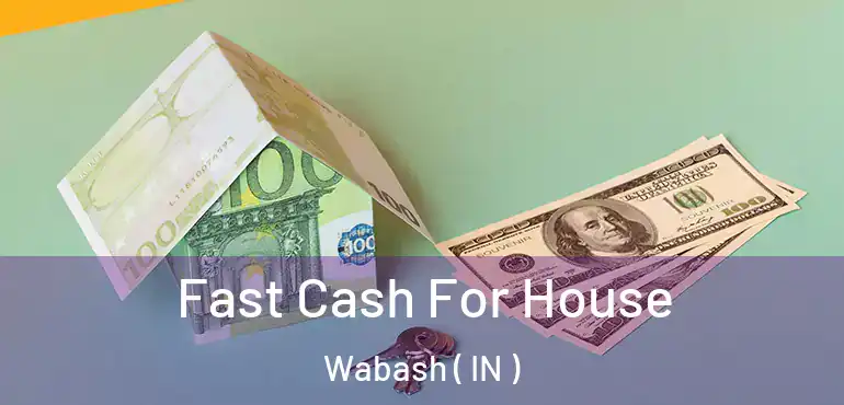  Fast Cash For House Wabash ( IN )