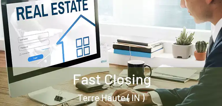  Fast Closing Terre Haute ( IN )