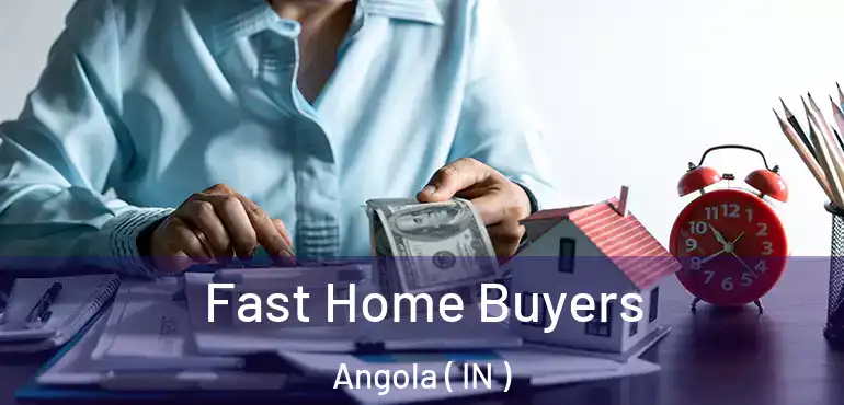  Fast Home Buyers Angola ( IN )