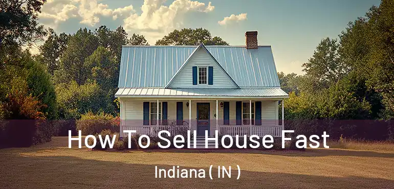  How To Sell House Fast Indiana ( IN )