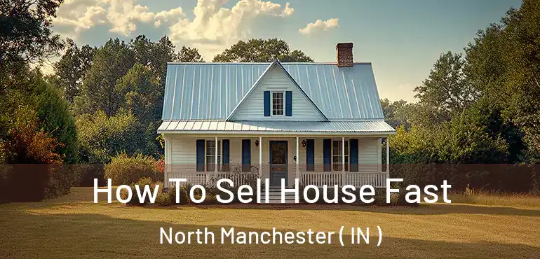  How To Sell House Fast North Manchester ( IN )