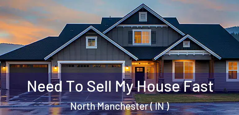  Need To Sell My House Fast North Manchester ( IN )