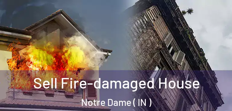  Sell Fire-damaged House Notre Dame ( IN )