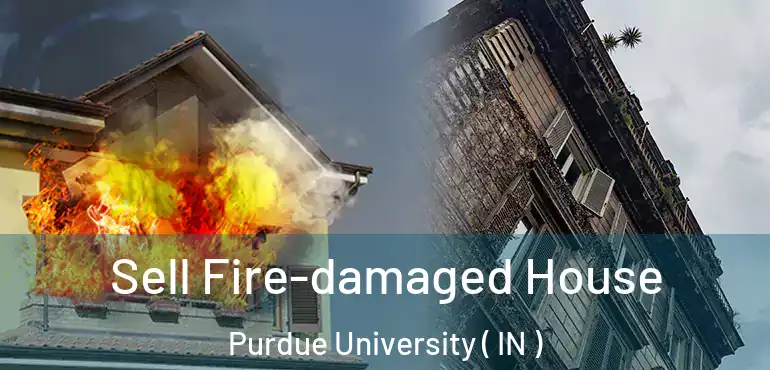  Sell Fire-damaged House Purdue University ( IN )