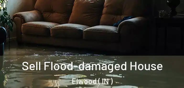  Sell Flood-damaged House Elwood ( IN )