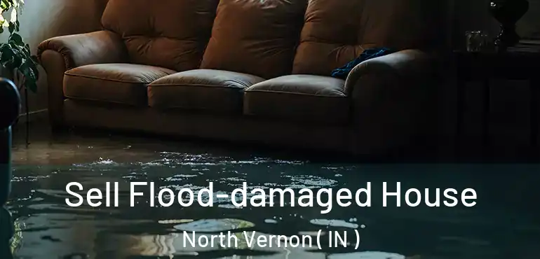  Sell Flood-damaged House North Vernon ( IN )