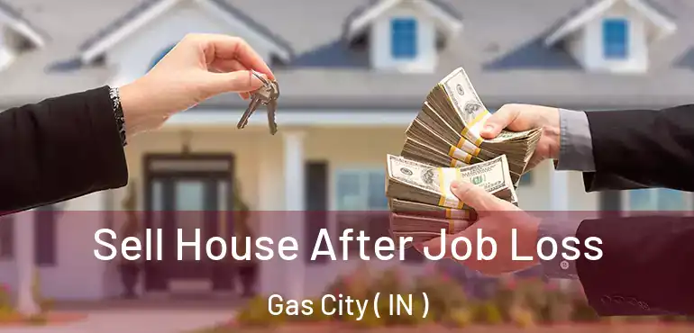 Sell House After Job Loss Gas City ( IN )