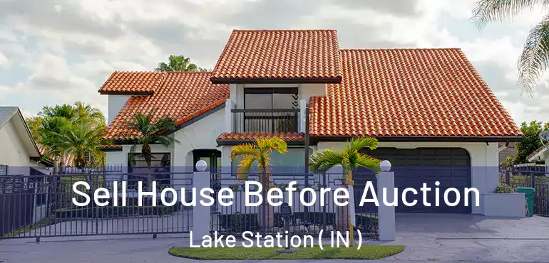  Sell House Before Auction Lake Station ( IN )