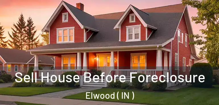  Sell House Before Foreclosure Elwood ( IN )