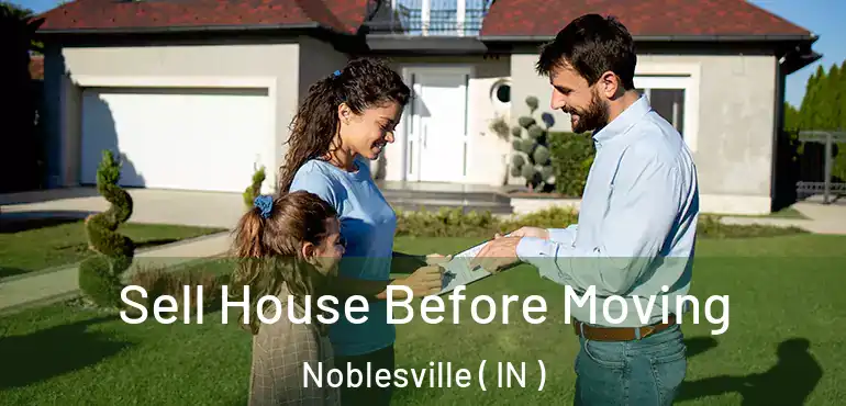  Sell House Before Moving Noblesville ( IN )