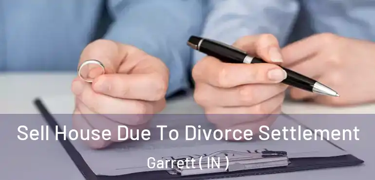  Sell House Due To Divorce Settlement Garrett ( IN )