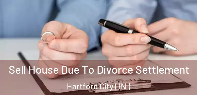  Sell House Due To Divorce Settlement Hartford City ( IN )