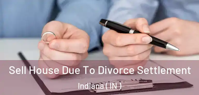  Sell House Due To Divorce Settlement Indiana ( IN )