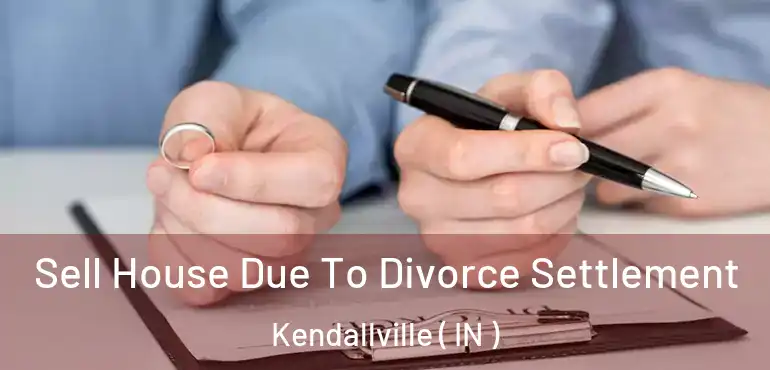  Sell House Due To Divorce Settlement Kendallville ( IN )