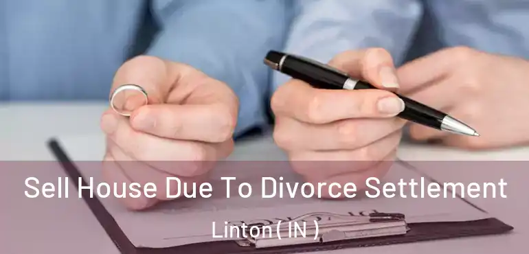  Sell House Due To Divorce Settlement Linton ( IN )