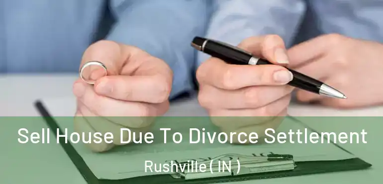  Sell House Due To Divorce Settlement Rushville ( IN )