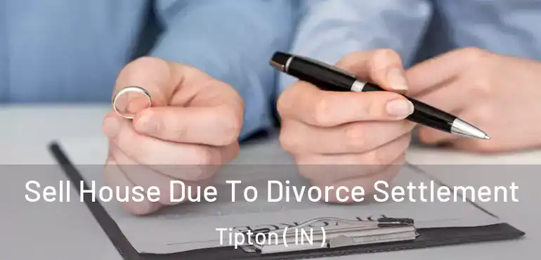  Sell House Due To Divorce Settlement Tipton ( IN )