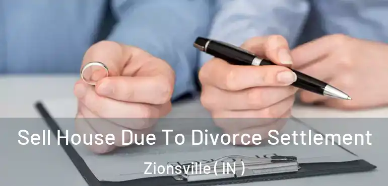  Sell House Due To Divorce Settlement Zionsville ( IN )