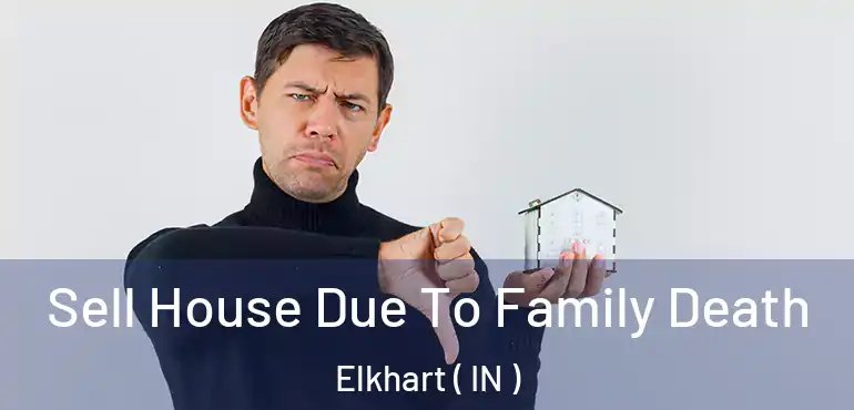  Sell House Due To Family Death Elkhart ( IN )